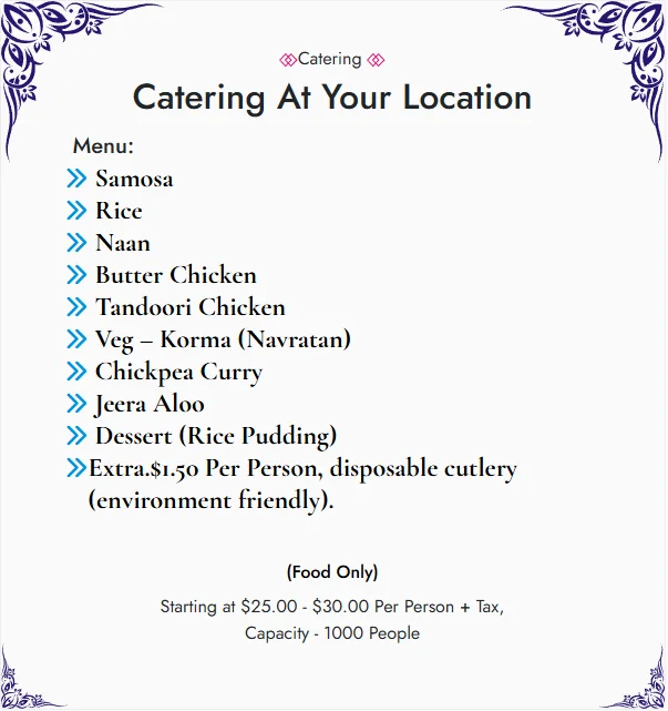 Catering At Your Location, food only package: samosa, rice, naan, butter chicken, tandoori chicken, veg korma, chickpea curry, jeera aloo and rice pudding, starting at $25 to $30 per person plus tax, capacity 1000 people